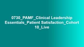 0730_PAMF_Clinical Leadership Essentials_Patient Satisfaction_Cohort 10_Live